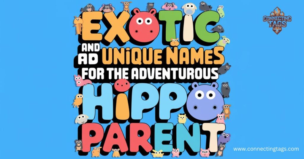 Exotic and Unique Names for the Adventurous Hippo Parent